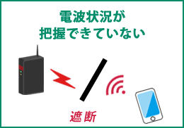 電波状況が 把握できていない。